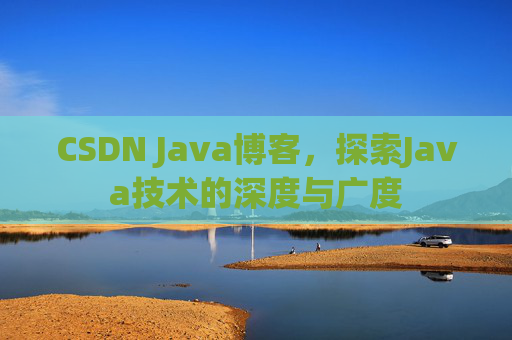 CSDN Java博客，探索Java技术的深度与广度