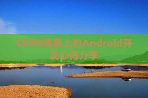 CSDN博客上的Android开发心得分享